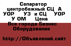 Сепаратор  центробежный СЦ-3А(УОР-401-УЗ) и СЦ -3(УОР-401У-ОМ4) › Цена ­ 111 - Все города Бизнес » Оборудование   